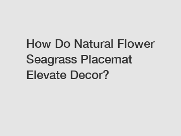 How Do Natural Flower Seagrass Placemat Elevate Decor?