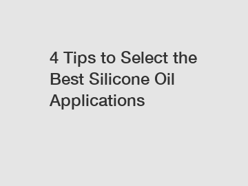 4 Tips to Select the Best Silicone Oil Applications