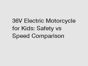 36V Electric Motorcycle for Kids: Safety vs Speed Comparison