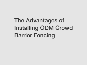 The Advantages of Installing ODM Crowd Barrier Fencing