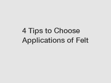 4 Tips to Choose Applications of Felt