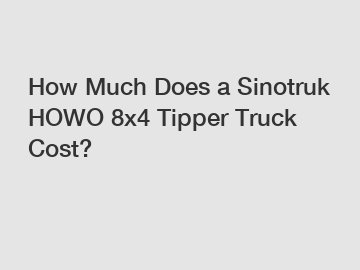 How Much Does a Sinotruk HOWO 8x4 Tipper Truck Cost?
