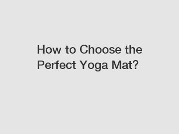 How to Choose the Perfect Yoga Mat?