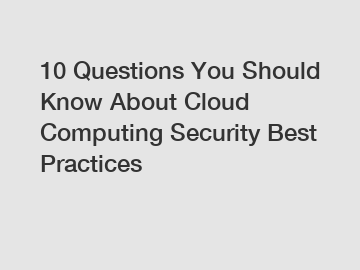 10 Questions You Should Know About Cloud Computing Security Best Practices