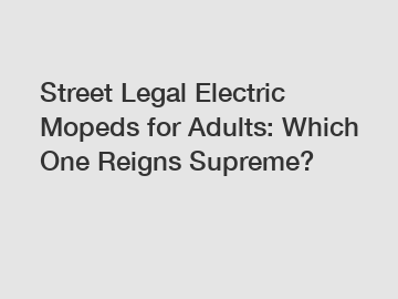 Street Legal Electric Mopeds for Adults: Which One Reigns Supreme?