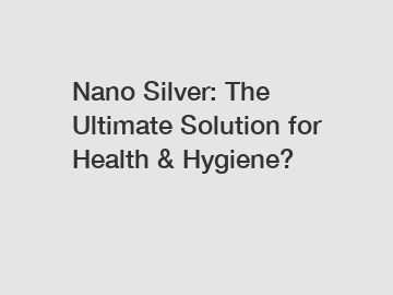 Nano Silver: The Ultimate Solution for Health & Hygiene?