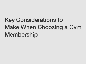 Key Considerations to Make When Choosing a Gym Membership