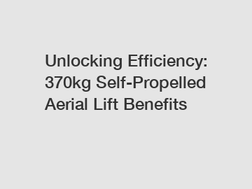 Unlocking Efficiency: 370kg Self-Propelled Aerial Lift Benefits