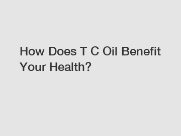 How Does T C Oil Benefit Your Health?