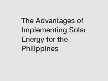 The Advantages of Implementing Solar Energy for the Philippines