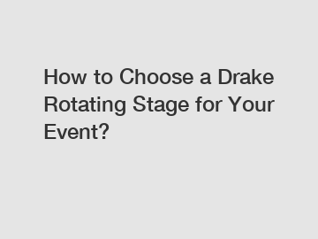 How to Choose a Drake Rotating Stage for Your Event?