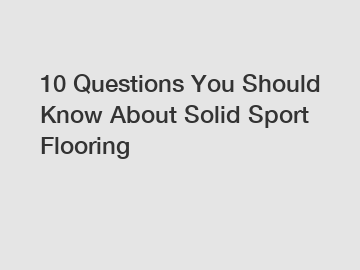 10 Questions You Should Know About Solid Sport Flooring