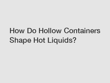 How Do Hollow Containers Shape Hot Liquids?