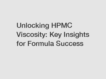 Unlocking HPMC Viscosity: Key Insights for Formula Success