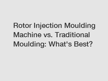 Rotor Injection Moulding Machine vs. Traditional Moulding: What's Best?