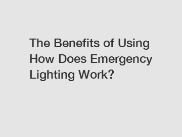 The Benefits of Using How Does Emergency Lighting Work?