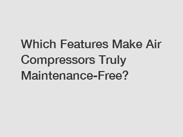 Which Features Make Air Compressors Truly Maintenance-Free?