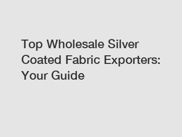 Top Wholesale Silver Coated Fabric Exporters: Your Guide