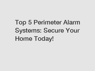 Top 5 Perimeter Alarm Systems: Secure Your Home Today!