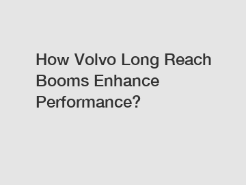 How Volvo Long Reach Booms Enhance Performance?