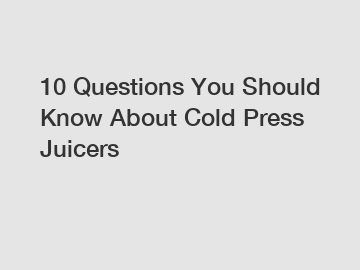 10 Questions You Should Know About Cold Press Juicers