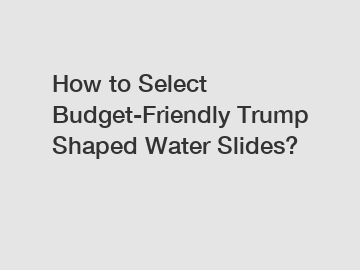How to Select Budget-Friendly Trump Shaped Water Slides?