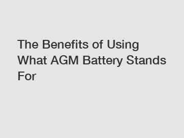 The Benefits of Using What AGM Battery Stands For
