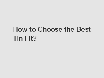 How to Choose the Best Tin Fit?