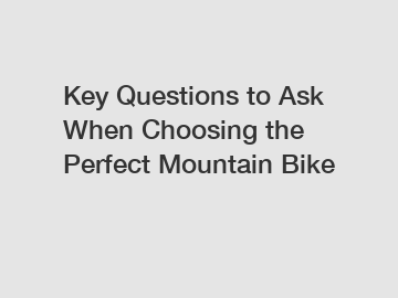 Key Questions to Ask When Choosing the Perfect Mountain Bike