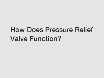 How Does Pressure Relief Valve Function?