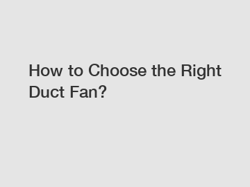 How to Choose the Right Duct Fan?