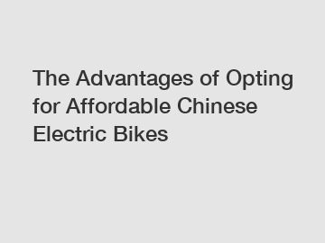 The Advantages of Opting for Affordable Chinese Electric Bikes