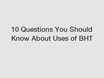 10 Questions You Should Know About Uses of BHT