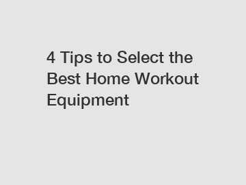 4 Tips to Select the Best Home Workout Equipment