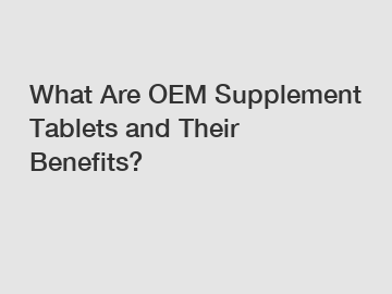 What Are OEM Supplement Tablets and Their Benefits?