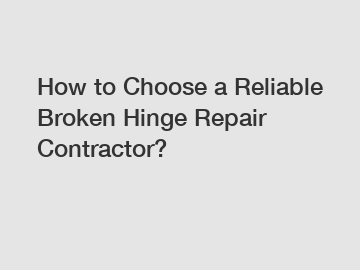 How to Choose a Reliable Broken Hinge Repair Contractor? How to Choose a Reliable Broken Hinge Repair Contractor?