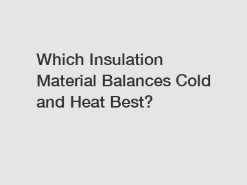 Which Insulation Material Balances Cold and Heat Best?