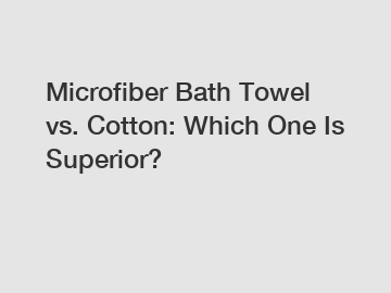 Microfiber Bath Towel vs. Cotton: Which One Is Superior?