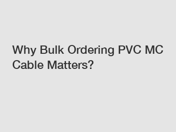 Why Bulk Ordering PVC MC Cable Matters?