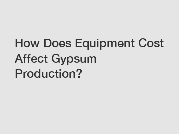 How Does Equipment Cost Affect Gypsum Production?