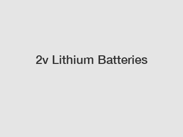2v Lithium Batteries