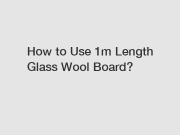 How to Use 1m Length Glass Wool Board?