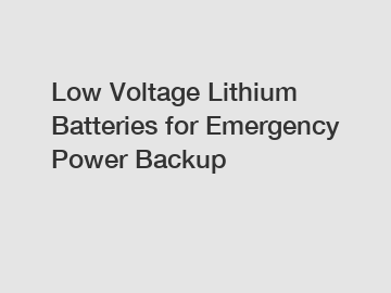 Low Voltage Lithium Batteries for Emergency Power Backup