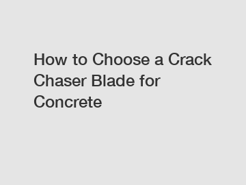 How to Choose a Crack Chaser Blade for Concrete