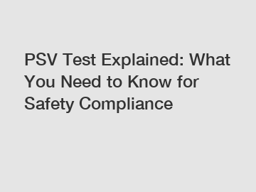 PSV Test Explained: What You Need to Know for Safety Compliance