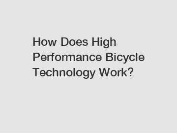 How Does High Performance Bicycle Technology Work?