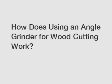 How Does Using an Angle Grinder for Wood Cutting Work?