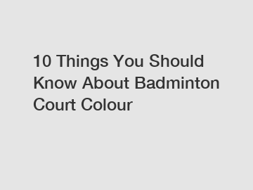 10 Things You Should Know About Badminton Court Colour