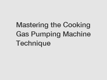 Mastering the Cooking Gas Pumping Machine Technique