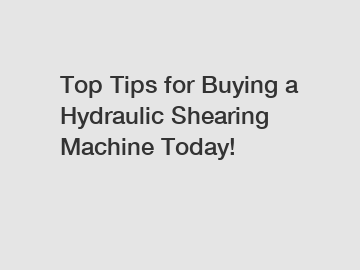Top Tips for Buying a Hydraulic Shearing Machine Today!